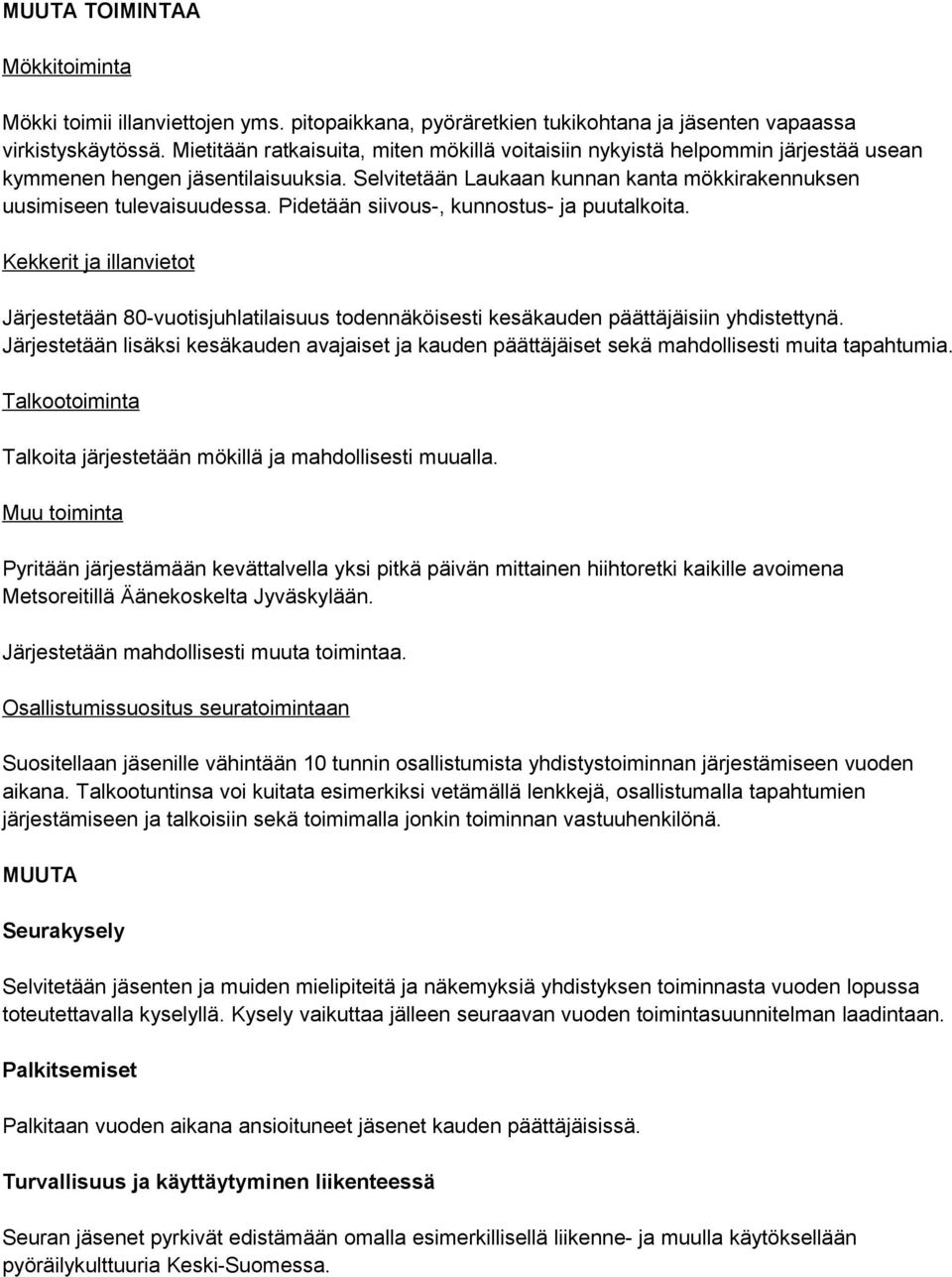 Pidetään siivous-, kunnostus- ja puutalkoita. Kekkerit ja illanvietot Järjestetään 80-vuotisjuhlatilaisuus todennäköisesti kesäkauden päättäjäisiin yhdistettynä.