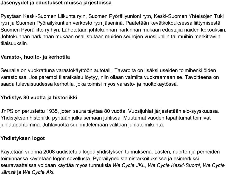 Johtokunnan harkinnan mukaan osallistutaan muiden seurojen vuosijuhliin tai muihin merkittäviin tilaisuuksiin. Varasto-, huolto- ja kerhotila Seuralle on vuokrattuna varastokäyttöön autotalli.