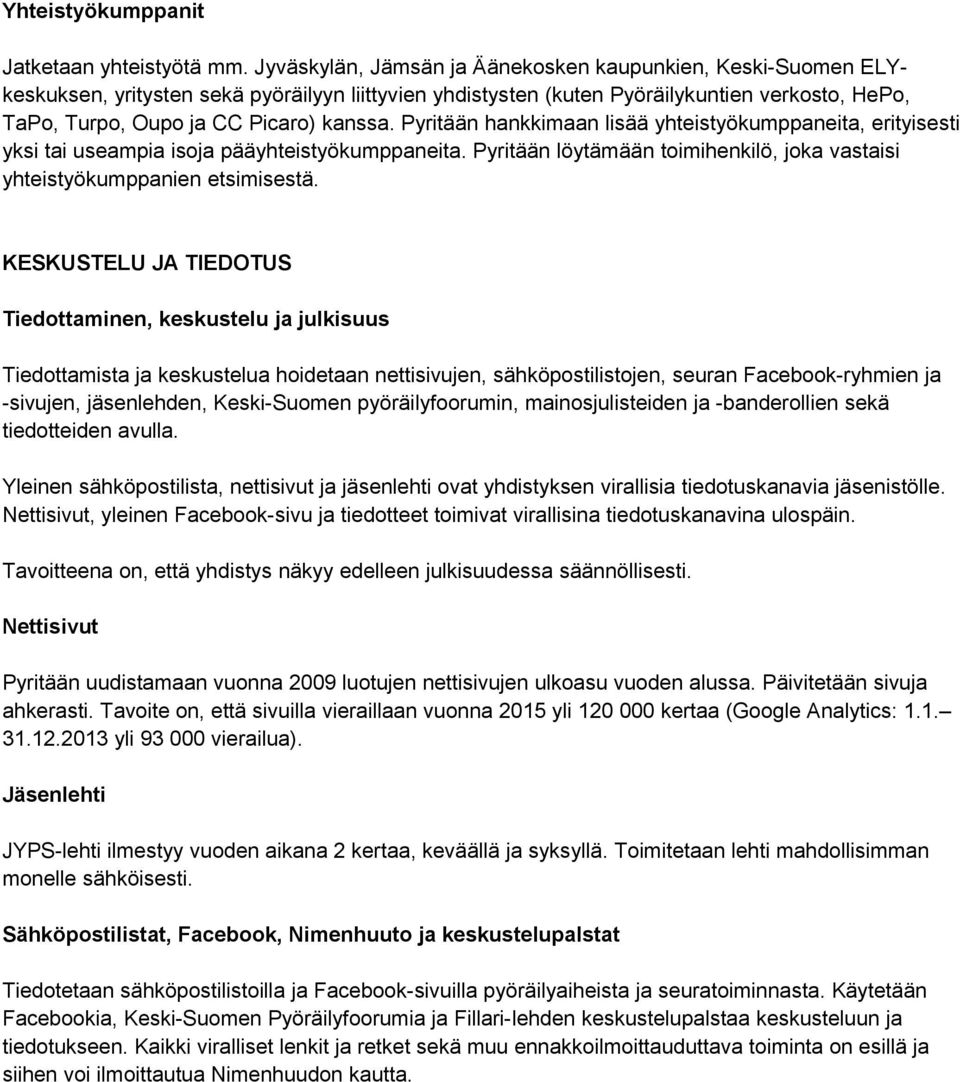 Pyritään hankkimaan lisää yhteistyökumppaneita, erityisesti yksi tai useampia isoja pääyhteistyökumppaneita. Pyritään löytämään toimihenkilö, joka vastaisi yhteistyökumppanien etsimisestä.