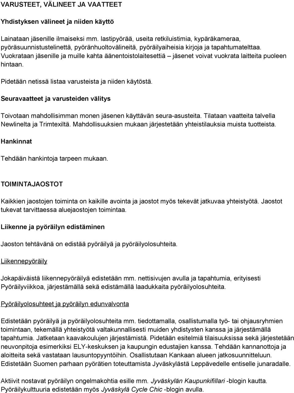 Vuokrataan jäsenille ja muille kahta äänentoistolaitesettiä jäsenet voivat vuokrata laitteita puoleen hintaan. Pidetään netissä listaa varusteista ja niiden käytöstä.