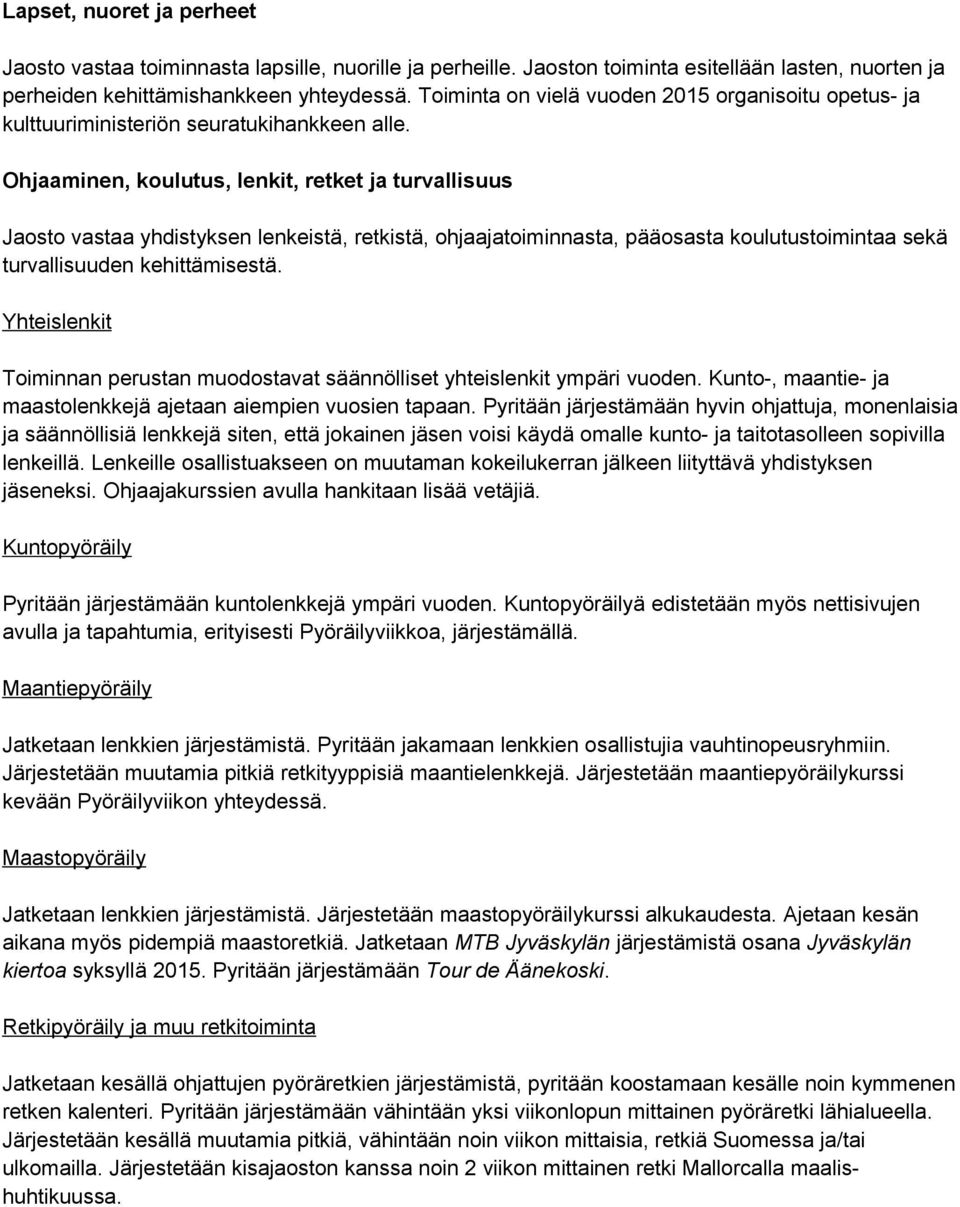 Ohjaaminen, koulutus, lenkit, retket ja turvallisuus Jaosto vastaa yhdistyksen lenkeistä, retkistä, ohjaajatoiminnasta, pääosasta koulutustoimintaa sekä turvallisuuden kehittämisestä.