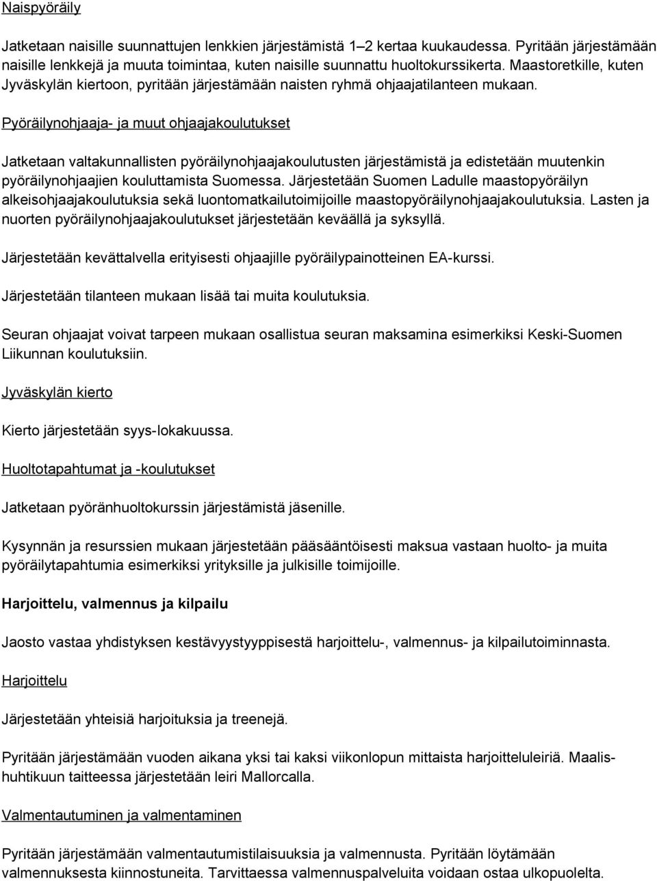 Pyöräilynohjaaja- ja muut ohjaajakoulutukset Jatketaan valtakunnallisten pyöräilynohjaajakoulutusten järjestämistä ja edistetään muutenkin pyöräilynohjaajien kouluttamista Suomessa.