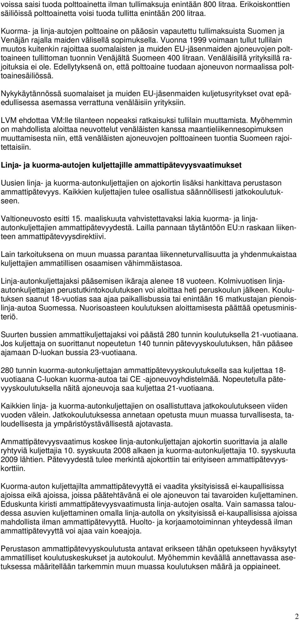 Vuonna 1999 voimaan tullut tullilain muutos kuitenkin rajoittaa suomalaisten ja muiden EU-jäsenmaiden ajoneuvojen polttoaineen tullittoman tuonnin Venäjältä Suomeen 400 litraan.