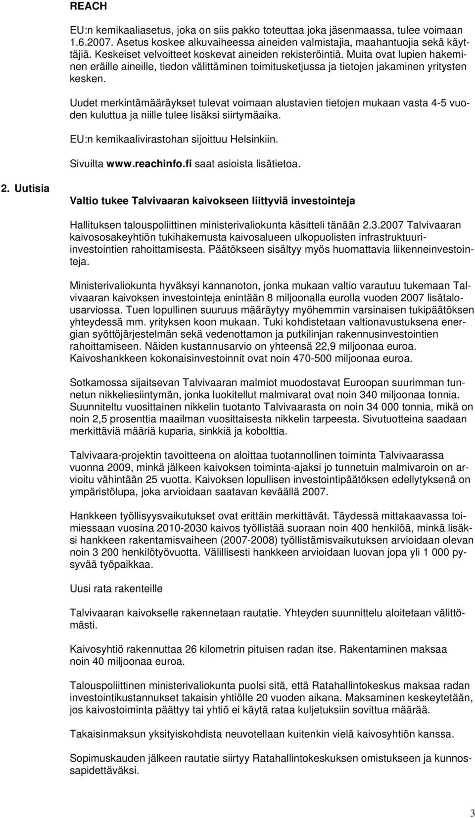 Uudet merkintämääräykset tulevat voimaan alustavien tietojen mukaan vasta 4-5 vuoden kuluttua ja niille tulee lisäksi siirtymäaika. EU:n kemikaalivirastohan sijoittuu Helsinkiin. Sivuilta www.