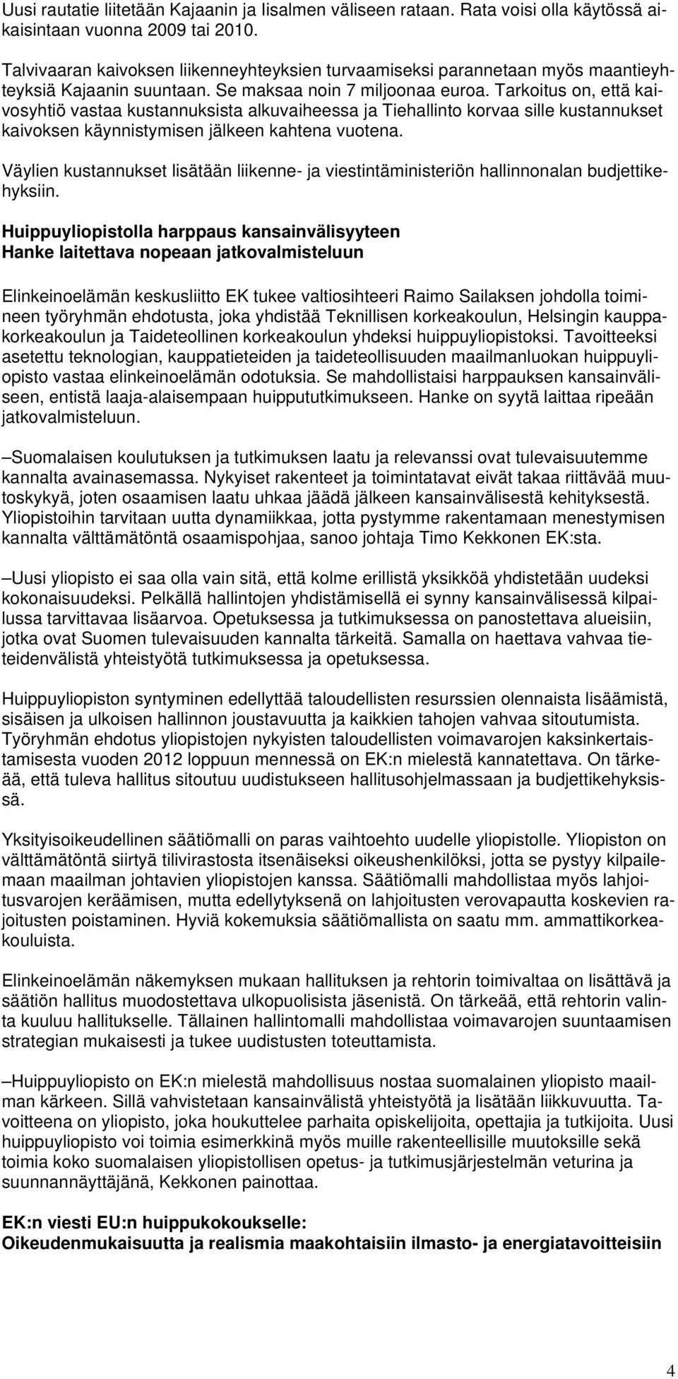 Tarkoitus on, että kaivosyhtiö vastaa kustannuksista alkuvaiheessa ja Tiehallinto korvaa sille kustannukset kaivoksen käynnistymisen jälkeen kahtena vuotena.