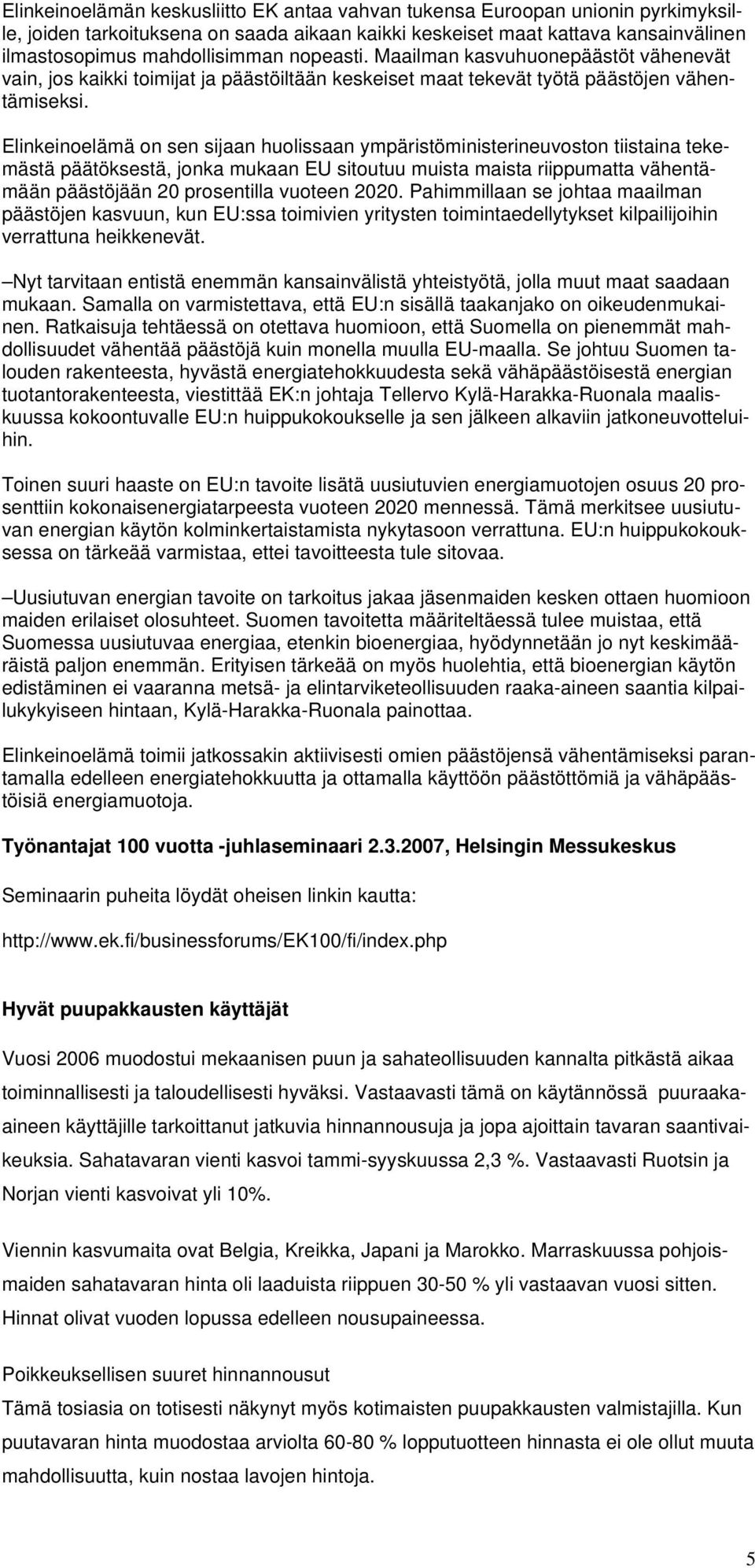 Elinkeinoelämä on sen sijaan huolissaan ympäristöministerineuvoston tiistaina tekemästä päätöksestä, jonka mukaan EU sitoutuu muista maista riippumatta vähentämään päästöjään 20 prosentilla vuoteen