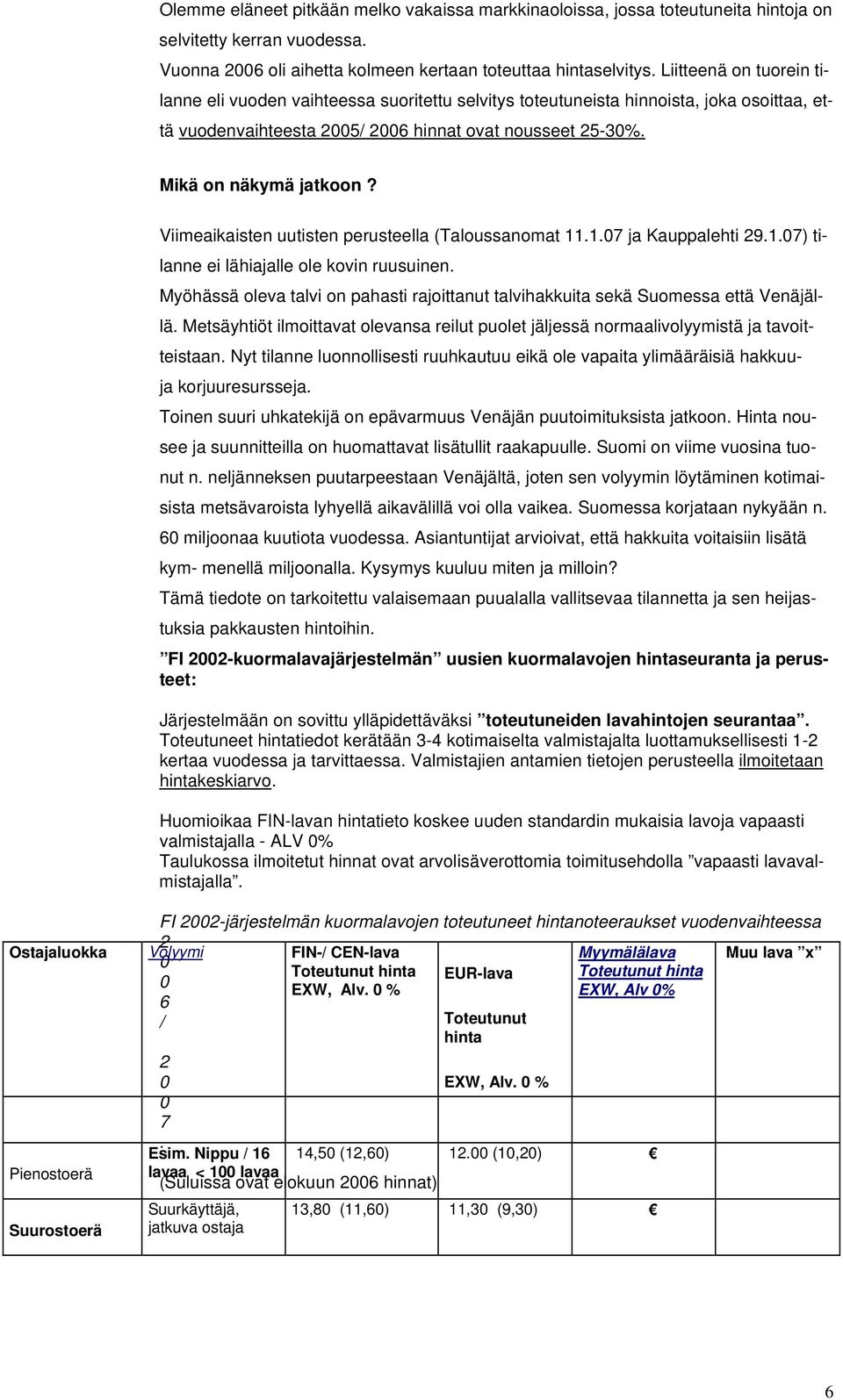 Viimeaikaisten uutisten perusteella (Taloussanomat 11.1.07 ja Kauppalehti 29.1.07) tilanne ei lähiajalle ole kovin ruusuinen.