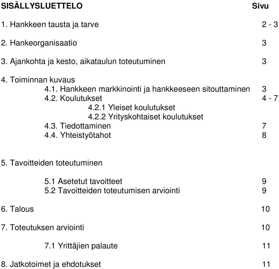 3. Tiedottaminen 7 4.4. Yhteistyötahot 8 5. Tavoitteiden toteutuminen 5.1 Asetetut tavoitteet 9 5.