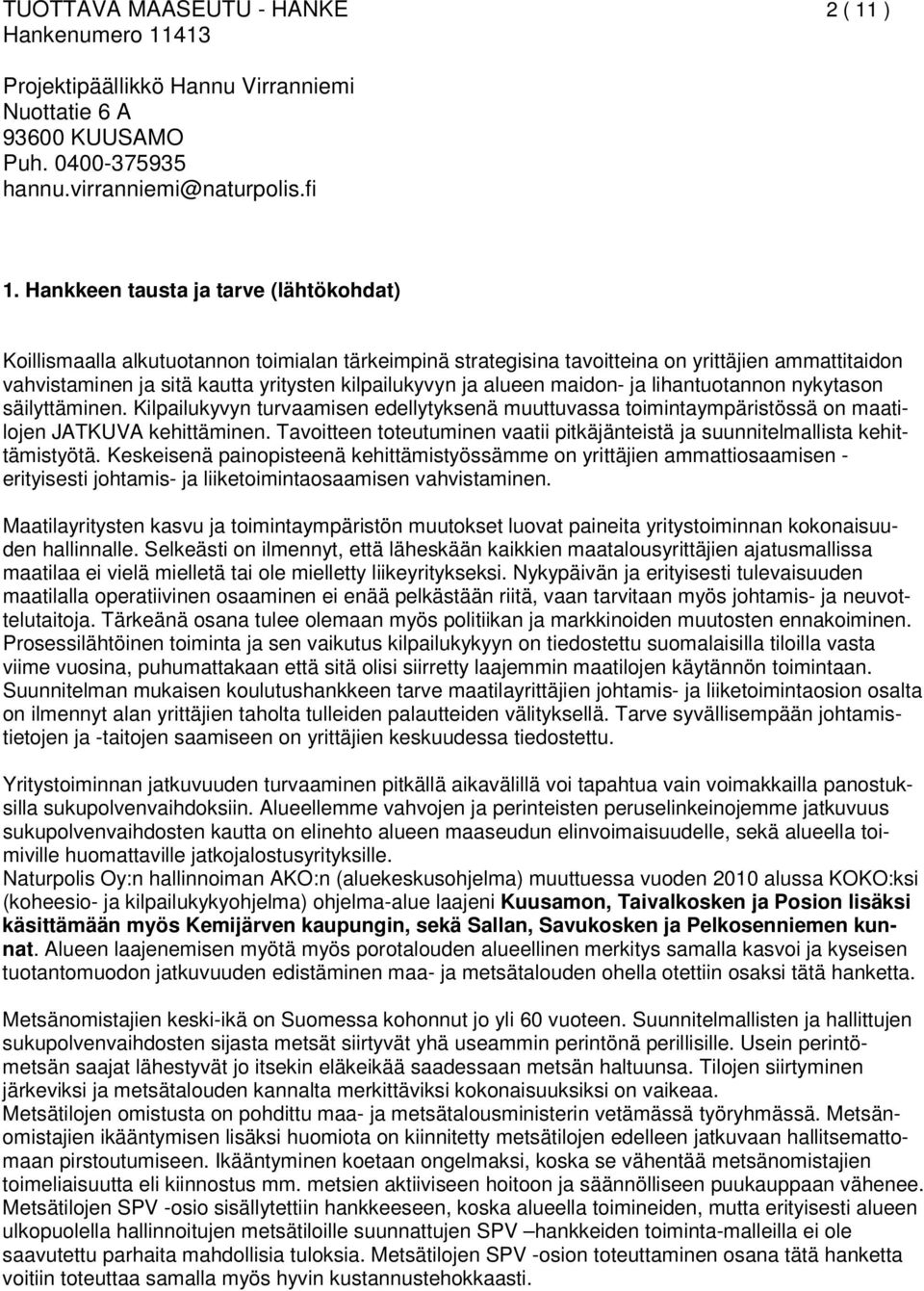 alueen maidon- ja lihantuotannon nykytason säilyttäminen. Kilpailukyvyn turvaamisen edellytyksenä muuttuvassa toimintaympäristössä on maatilojen JATKUVA kehittäminen.