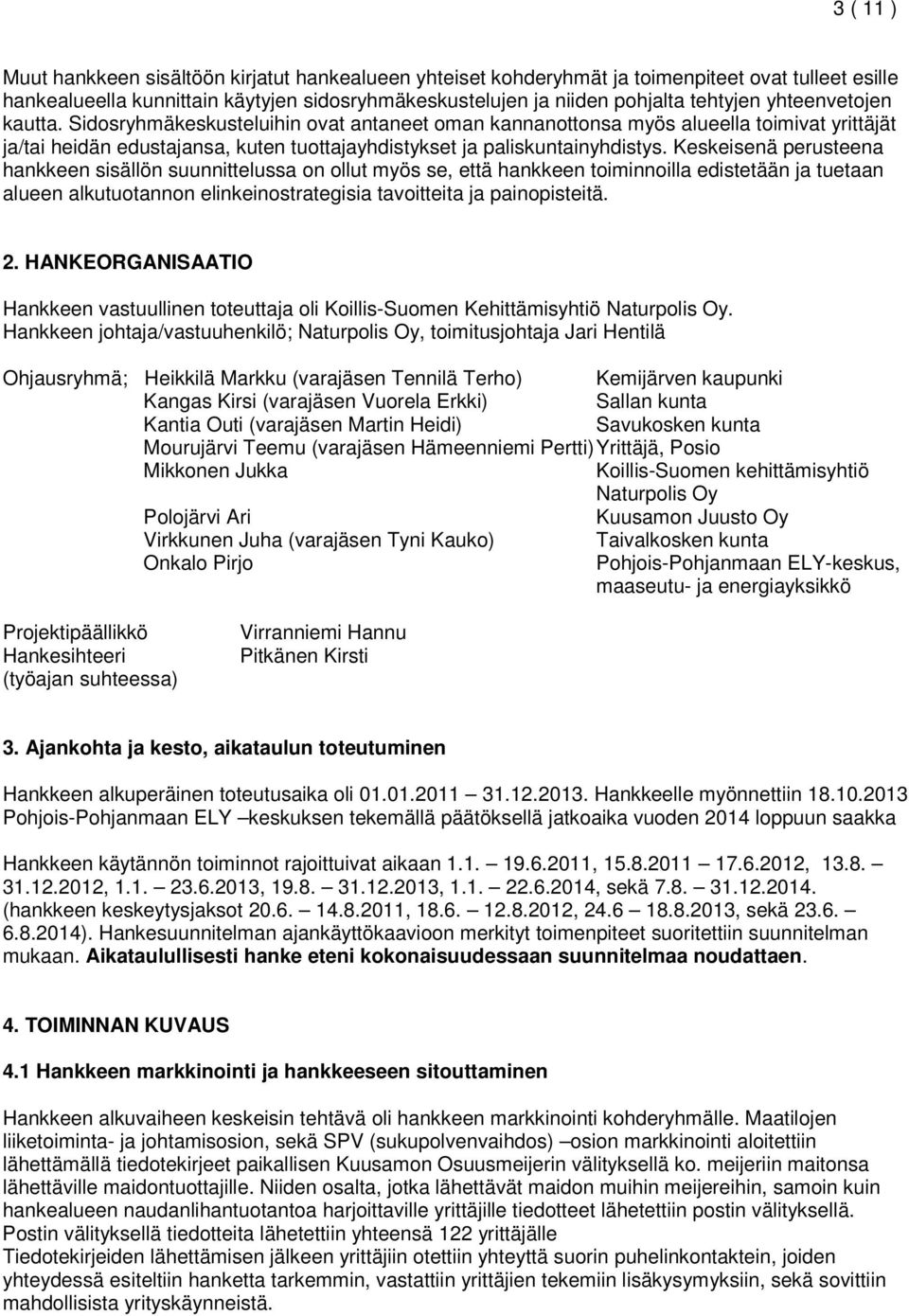 Keskeisenä perusteena hankkeen sisällön suunnittelussa on ollut myös se, että hankkeen toiminnoilla edistetään ja tuetaan alueen alkutuotannon elinkeinostrategisia tavoitteita ja painopisteitä. 2.