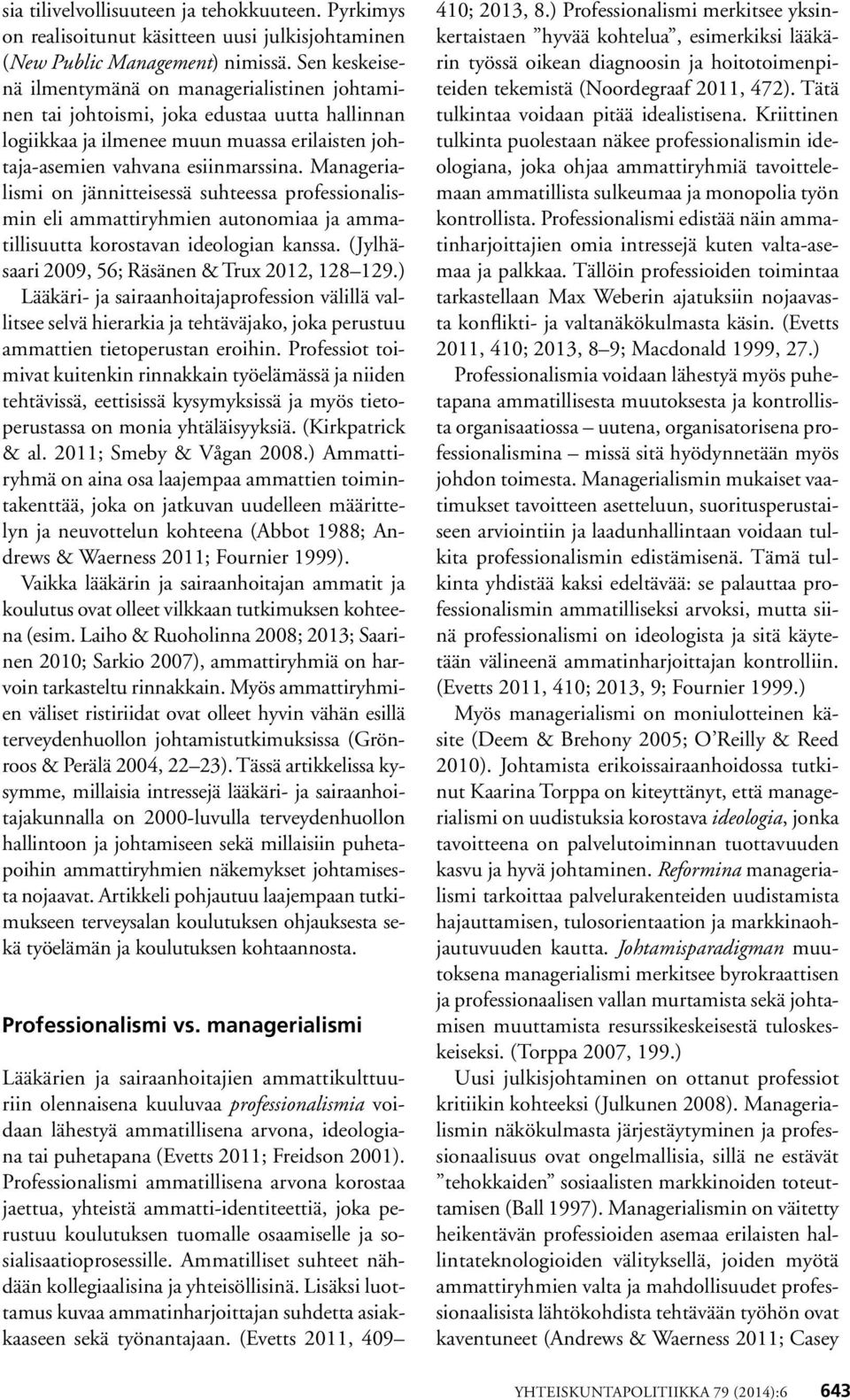 Managerialismi on jännitteisessä suhteessa professionalismin eli ammattiryhmien autonomiaa ja ammatillisuutta korostavan ideologian kanssa. (Jylhäsaari 2009, 56; Räsänen & Trux 2012, 128 129.