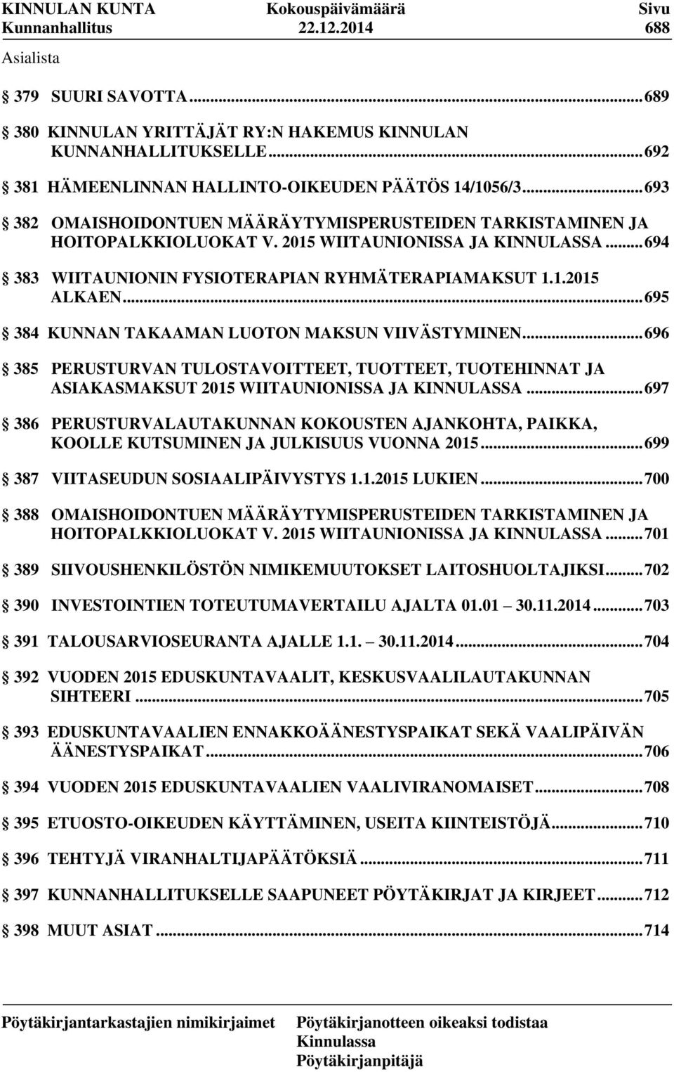 .. 695 384 KUNNAN TAKAAMAN LUOTON MAKSUN VIIVÄSTYMINEN... 696 385 PERUSTURVAN TULOSTAVOITTEET, TUOTTEET, TUOTEHINNAT JA ASIAKASMAKSUT 2015 WIITAUNIONISSA JA KINNULASSA.