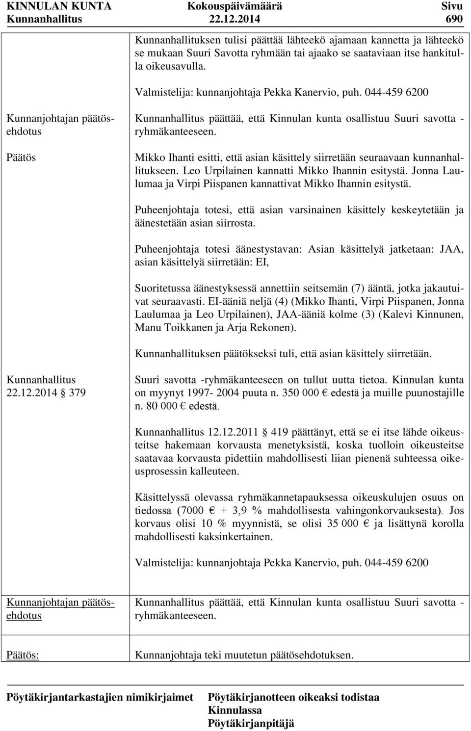 Leo Urpilainen kannatti Mikko Ihannin esitystä. Jonna Laulumaa ja Virpi Piispanen kannattivat Mikko Ihannin esitystä.