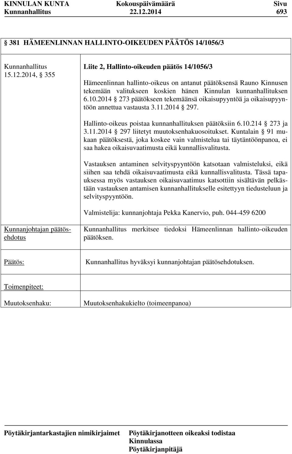 Kuntalain 91 mukaan päätöksestä, joka koskee vain valmistelua tai täytäntöönpanoa, ei saa hakea oikaisuvaatimusta eikä kunnallisvalitusta.