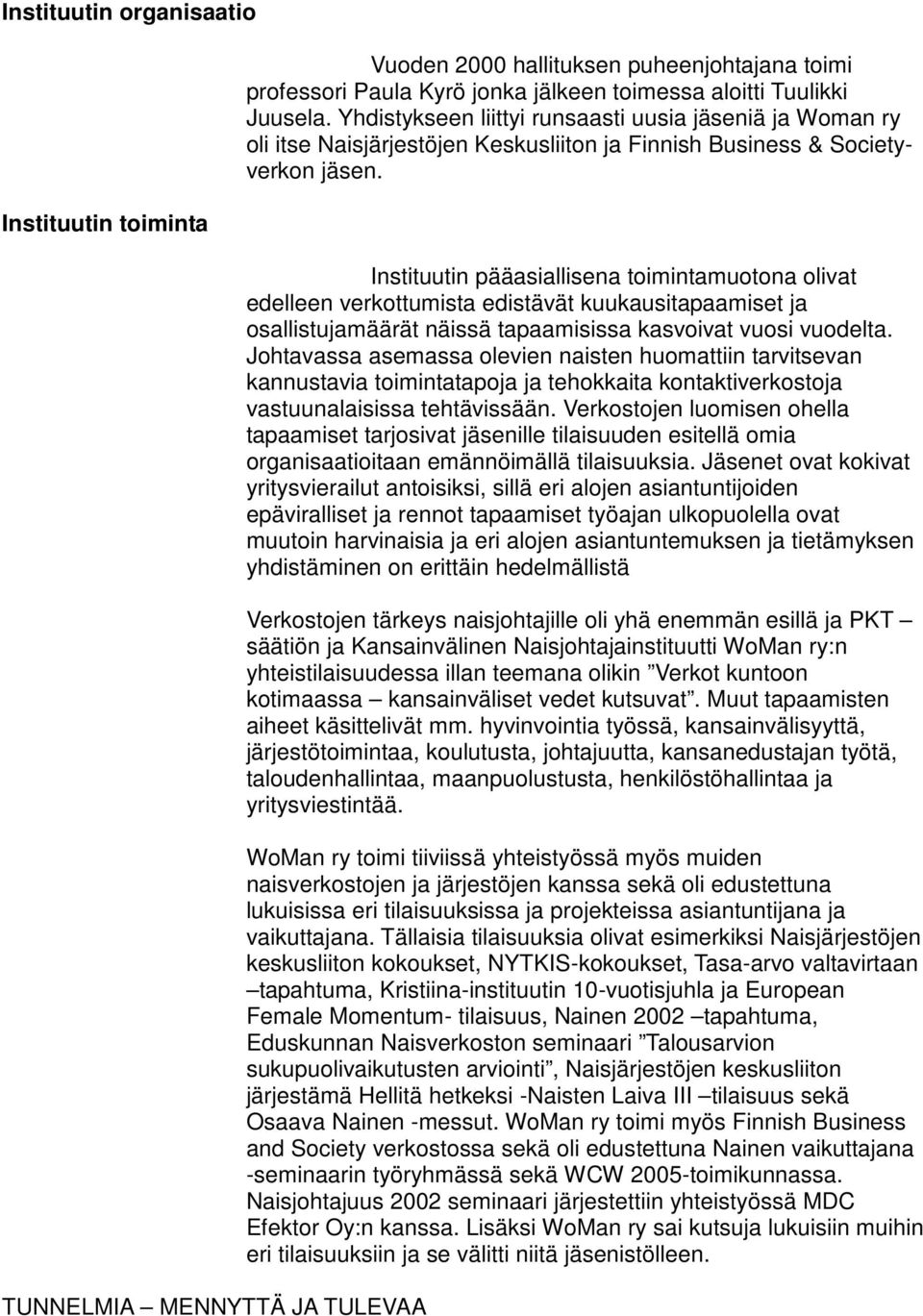 Instituutin pääasiallisena toimintamuotona olivat edelleen verkottumista edistävät kuukausitapaamiset ja osallistujamäärät näissä tapaamisissa kasvoivat vuosi vuodelta.