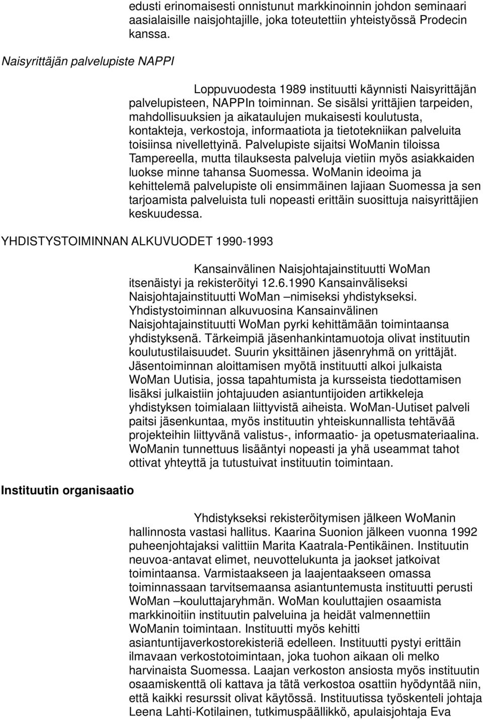 Se sisälsi yrittäjien tarpeiden, mahdollisuuksien ja aikataulujen mukaisesti koulutusta, kontakteja, verkostoja, informaatiota ja tietotekniikan palveluita toisiinsa nivellettyinä.