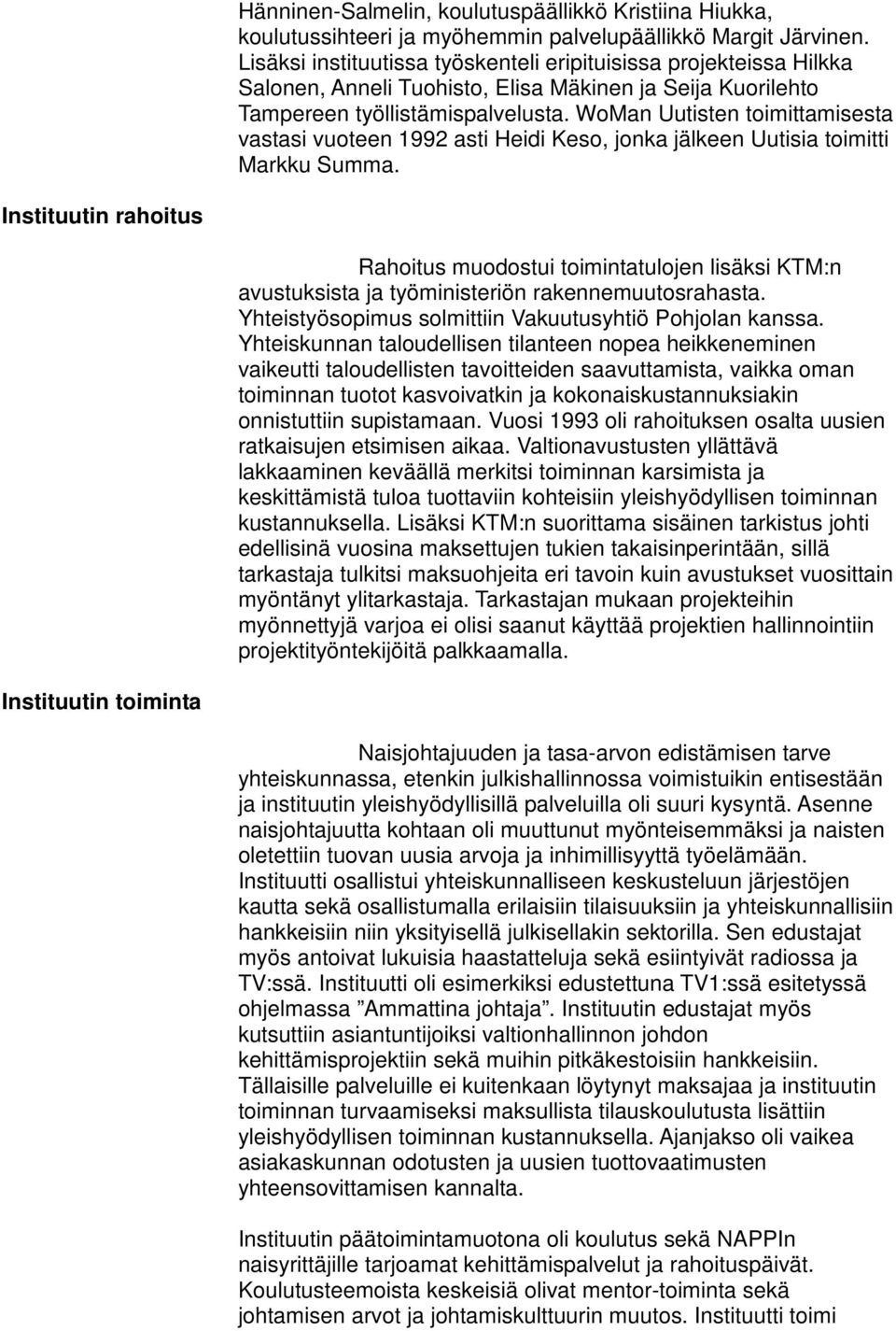 WoMan Uutisten toimittamisesta vastasi vuoteen 1992 asti Heidi Keso, jonka jälkeen Uutisia toimitti Markku Summa.