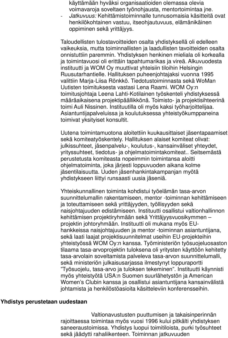 Taloudellisten tulostavoitteiden osalta yhdistyksellä oli edelleen vaikeuksia, mutta toiminnallisten ja laadullisten tavoitteiden osalta onnistuttiin paremmin.