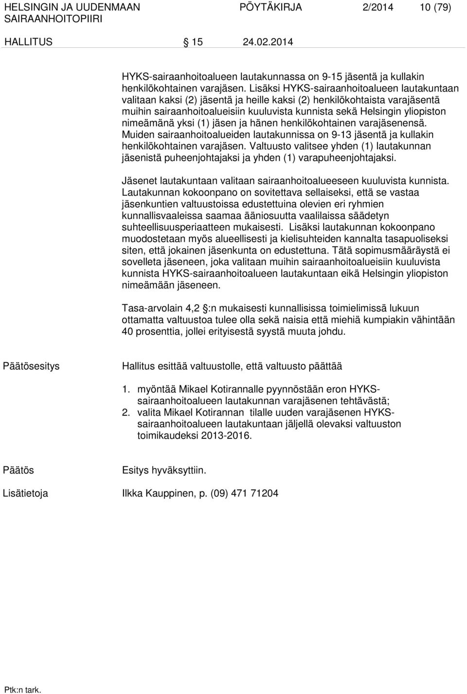 nimeämänä yksi (1) jäsen ja hänen henkilökohtainen varajäsenensä. Muiden sairaanhoitoalueiden lautakunnissa on 9-13 jäsentä ja kullakin henkilökohtainen varajäsen.