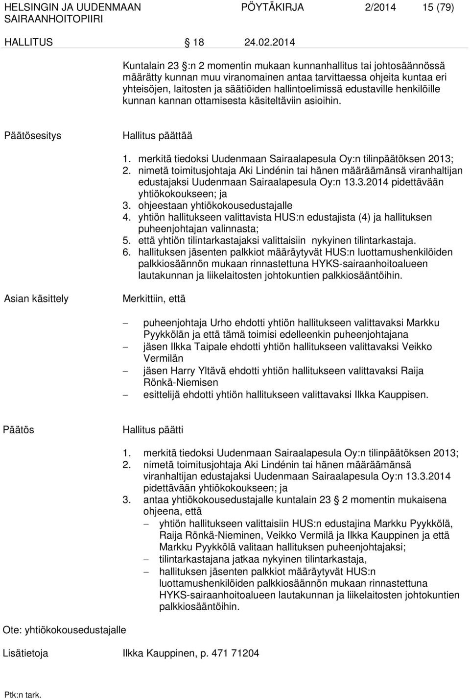 edustaville henkilöille kunnan kannan ottamisesta käsiteltäviin asioihin. Päätösesitys Hallitus päättää 1. merkitä tiedoksi Uudenmaan Sairaalapesula Oy:n tilinpäätöksen 2013; 2.