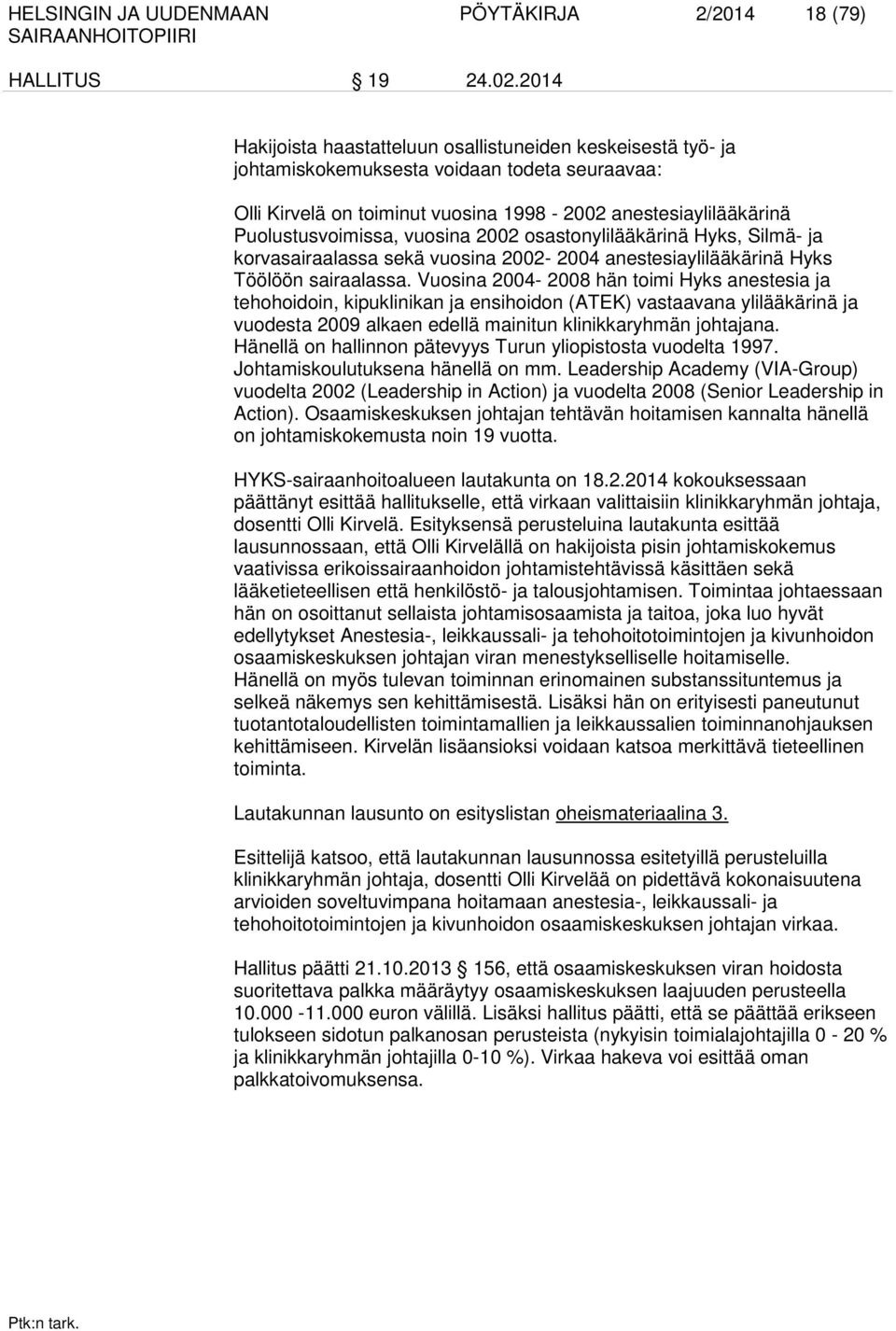 vuosina 2002 osastonylilääkärinä Hyks, Silmä- ja korvasairaalassa sekä vuosina 2002-2004 anestesiaylilääkärinä Hyks Töölöön sairaalassa.