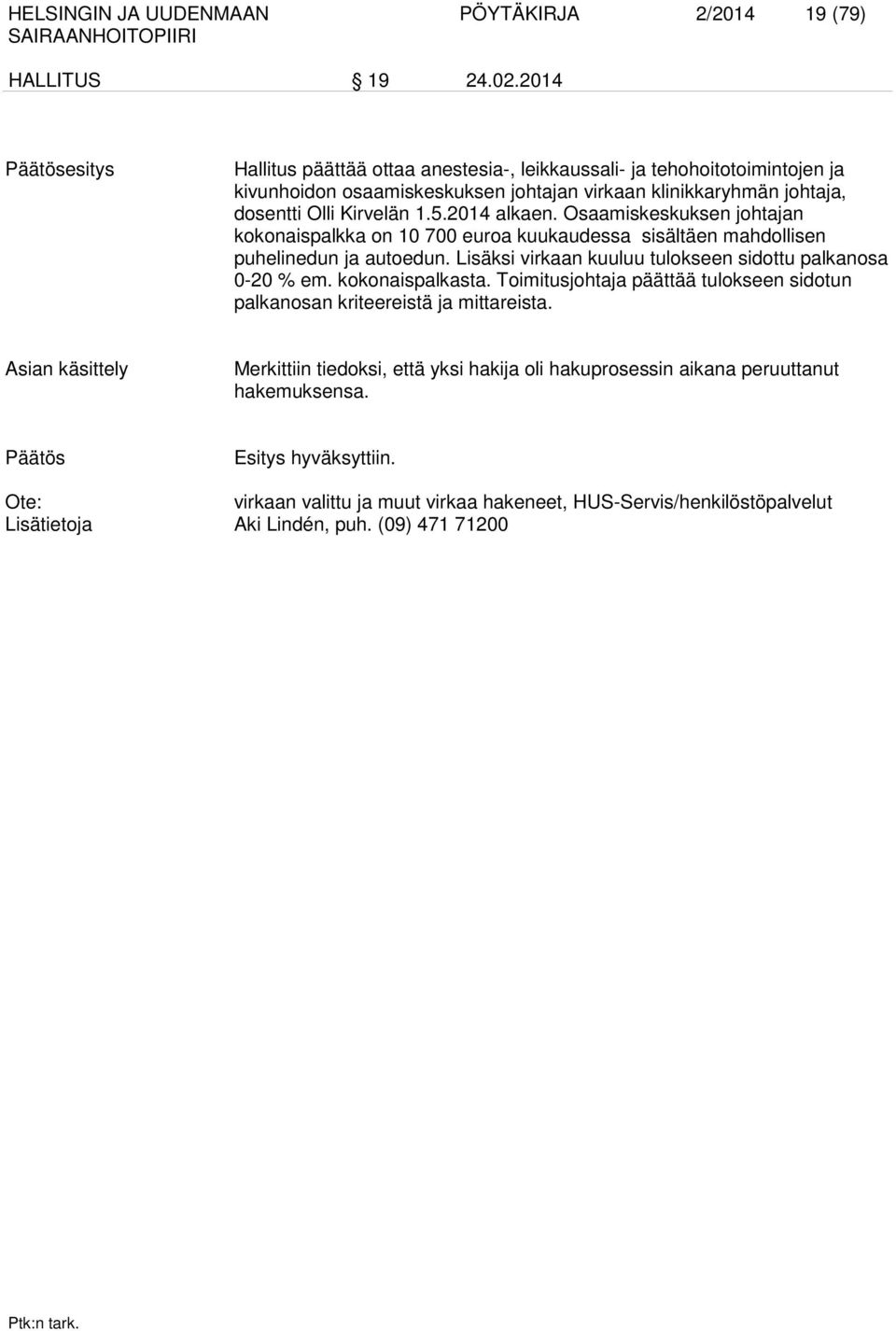 2014 alkaen. Osaamiskeskuksen johtajan kokonaispalkka on 10 700 euroa kuukaudessa sisältäen mahdollisen puhelinedun ja autoedun. Lisäksi virkaan kuuluu tulokseen sidottu palkanosa 0-20 % em.