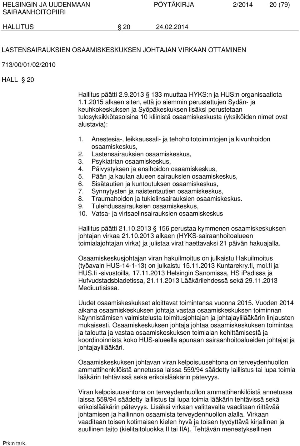 alustavia): 1. Anestesia-, leikkaussali- ja tehohoitotoimintojen ja kivunhoidon osaamiskeskus, 2. Lastensairauksien osaamiskeskus, 3. Psykiatrian osaamiskeskus, 4.