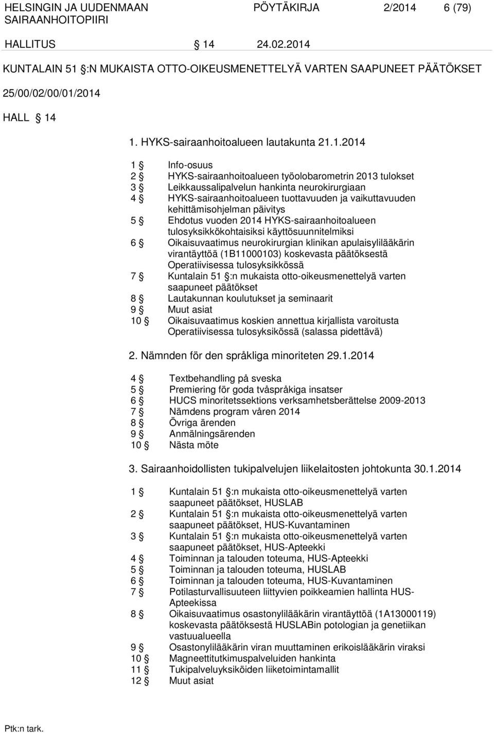 1.2014 1 Info-osuus 2 HYKS-sairaanhoitoalueen työolobarometrin 2013 tulokset 3 Leikkaussalipalvelun hankinta neurokirurgiaan 4 HYKS-sairaanhoitoalueen tuottavuuden ja vaikuttavuuden