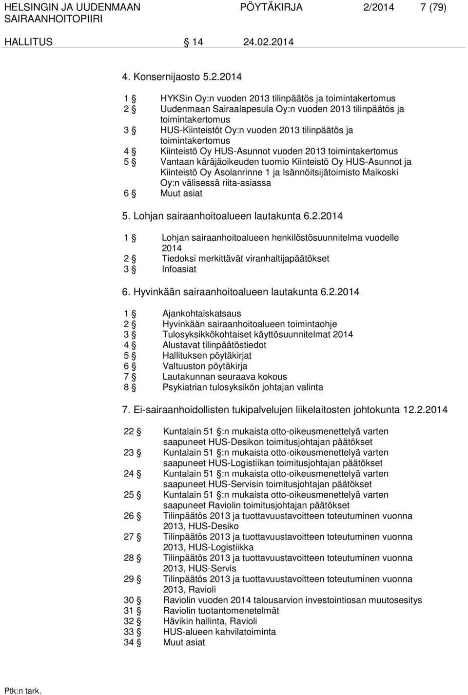 HUS-Kiinteistöt Oy:n vuoden 2013 tilinpäätös ja toimintakertomus 4 Kiinteistö Oy HUS-Asunnot vuoden 2013 toimintakertomus 5 Vantaan käräjäoikeuden tuomio Kiinteistö Oy HUS-Asunnot ja Kiinteistö Oy