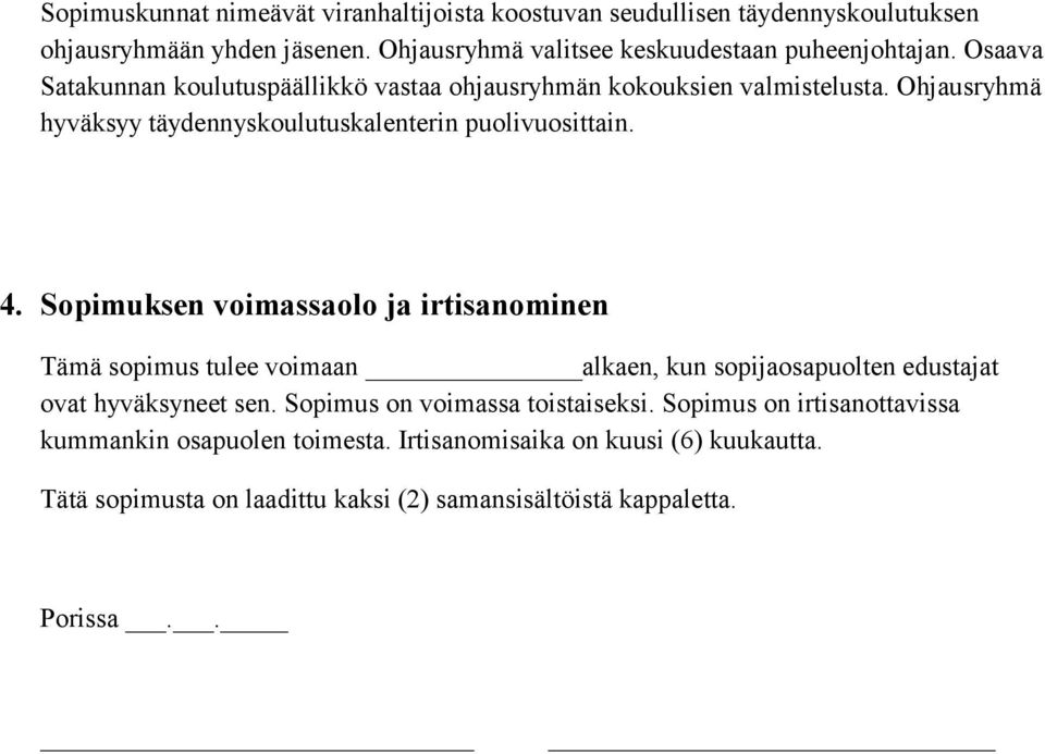 Sopimuksen voimassaolo ja irtisanominen Tämä sopimus tulee voimaan alkaen, kun sopijaosapuolten edustajat ovat hyväksyneet sen. Sopimus on voimassa toistaiseksi.