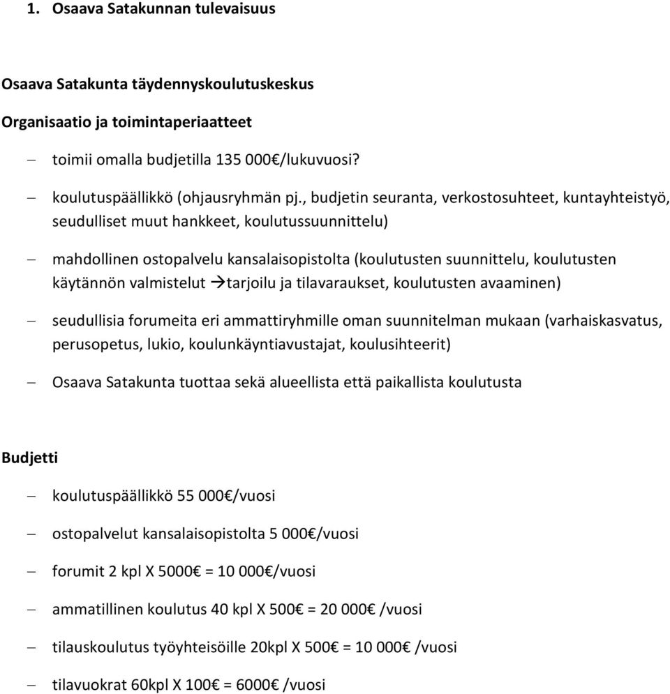 valmistelut tarjoilu ja tilavaraukset, koulutusten avaaminen) seudullisia forumeita eri ammattiryhmille oman suunnitelman mukaan (varhaiskasvatus, perusopetus, lukio, koulunkäyntiavustajat,