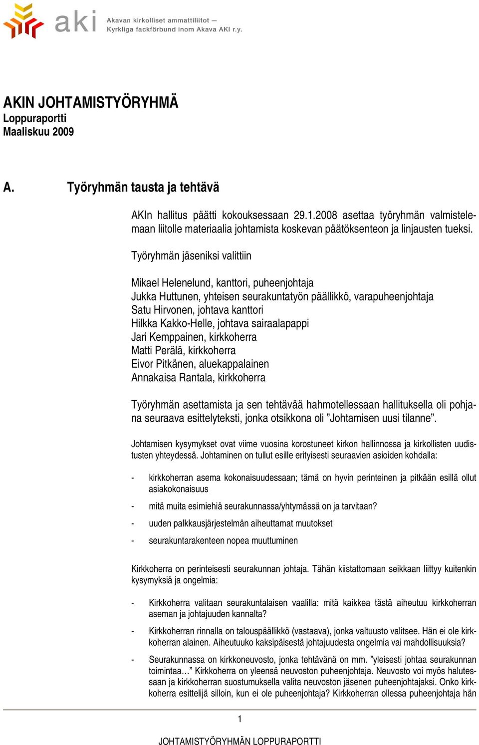 Työryhmän jäseniksi valittiin Mikael Helenelund, kanttori, puheenjohtaja Jukka Huttunen, yhteisen seurakuntatyön päällikkö, varapuheenjohtaja Satu Hirvonen, johtava kanttori Hilkka Kakko-Helle,