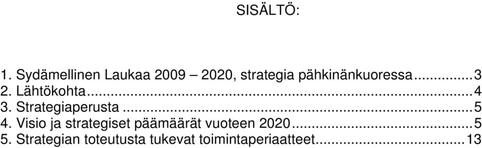 pähkinänkuoressa...3 2. Lähtökohta...4 3.