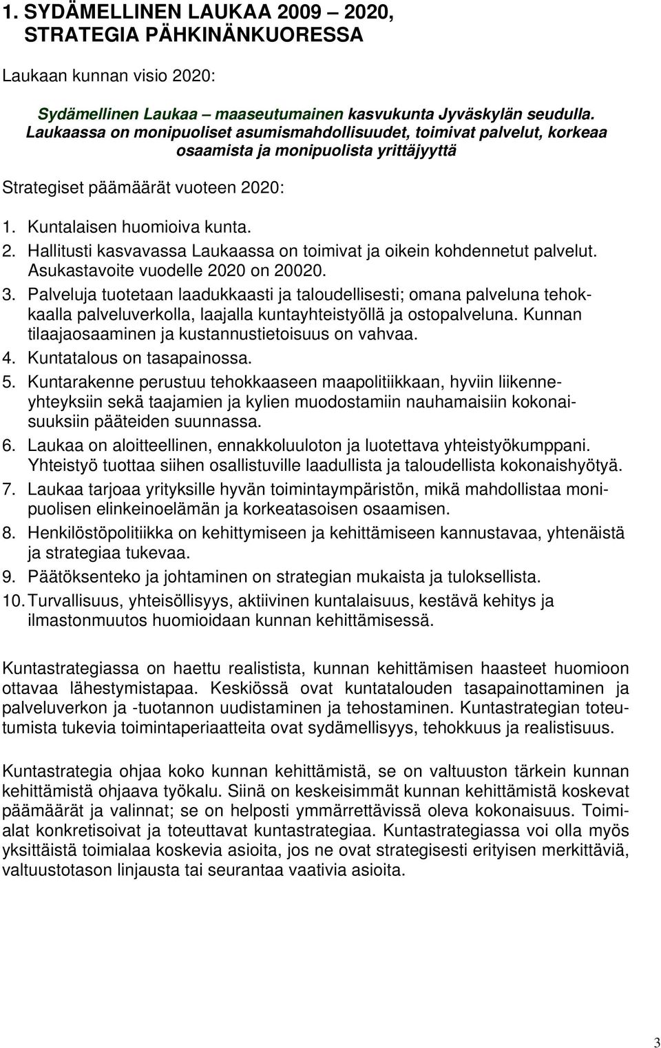 20: 1. Kuntalaisen huomioiva kunta. 2. Hallitusti kasvavassa Laukaassa on toimivat ja oikein kohdennetut palvelut. Asukastavoite vuodelle 2020 on 20020. 3.