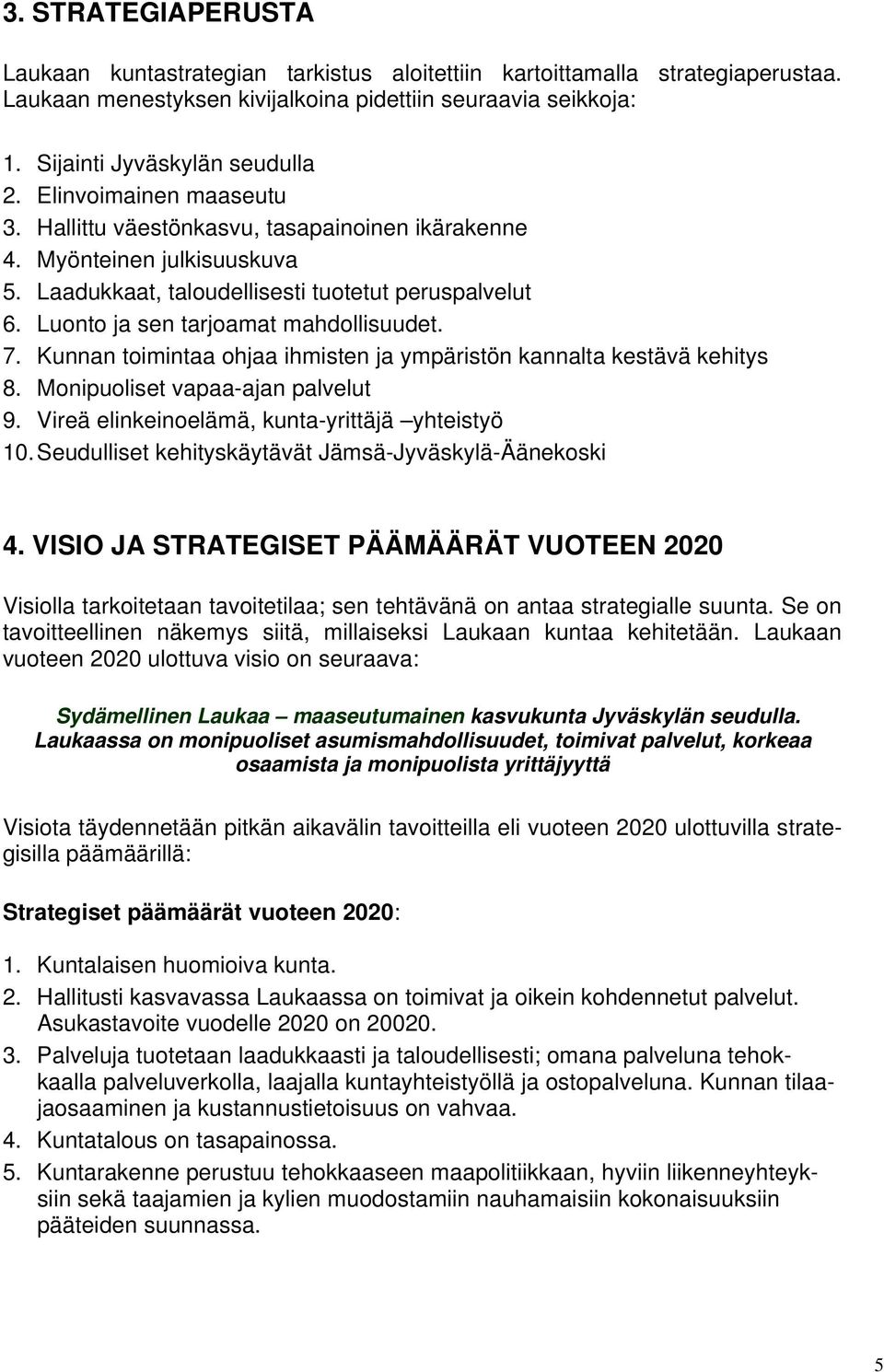 7. Kunnan toimintaa ohjaa ihmisten ja ympäristön kannalta kestävä kehitys 8. Monipuoliset vapaa-ajan palvelut 9. Vireä elinkeinoelämä, kunta-yrittäjä yhteistyö 10.