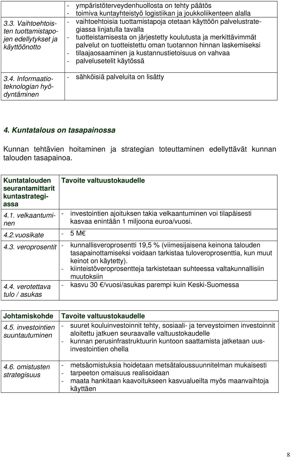 palvelustrategiassa linjatulla tavalla - tuotteistamisesta on järjestetty koulutusta ja merkittävimmät palvelut on tuotteistettu oman tuotannon hinnan laskemiseksi - tilaajaosaaminen ja