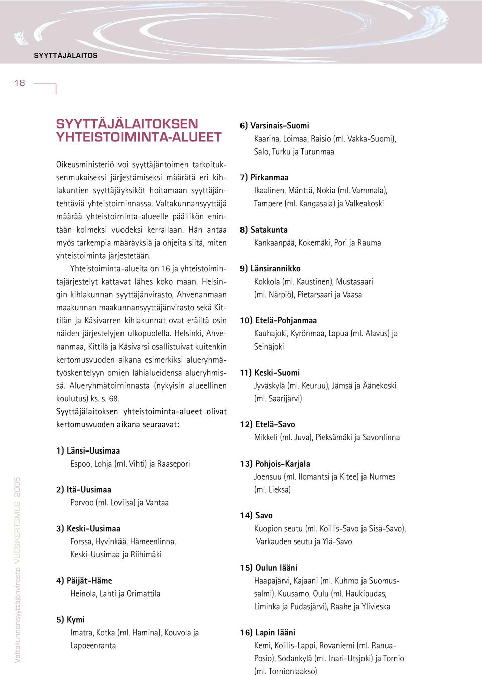 Hän antaa myös tarkempia määräyksiä ja ohjeita siitä, miten yhteistoiminta järjestetään. Yhteistoiminta-alueita on 16 ja yhteistoimintajärjestelyt kattavat lähes koko maan.