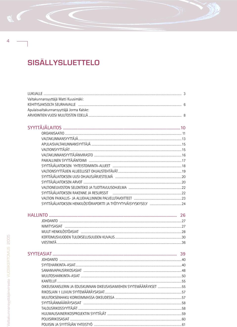 VALTIONSYYTTÄJIEN ALUEELLISET OHJAUSTEHTÄVÄT 19 SYYTTÄJÄLAITOKSEN UUSI OHJAUSJÄRJESTELMÄ 20 SYYTTÄJÄLAITOKSEN ARVOT 20 VALTIONEUVOSTON SELONTEKO JA TUOTTAVUUSOHJELMA 22 SYYTTÄJÄLAITOKSEN RAKENNE JA