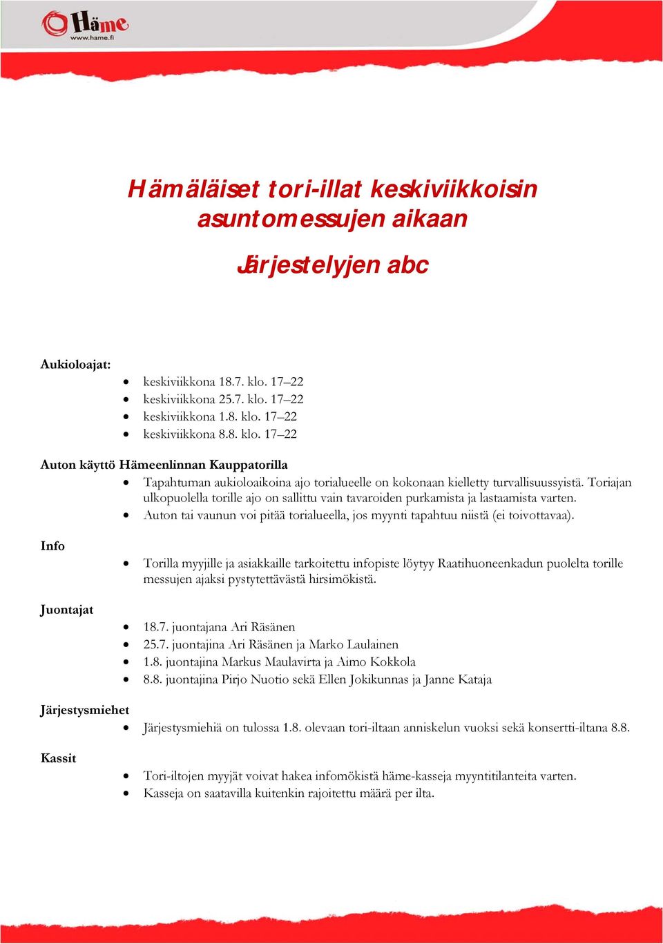 Toriajan ulkopuolella torille ajo on sallittu vain tavaroiden purkamista ja lastaamista varten. Auton tai vaunun voi pitää torialueella, jos myynti tapahtuu niistä (ei toivottavaa).