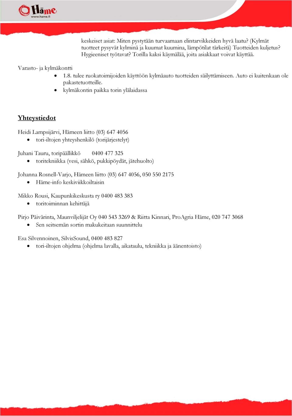 kylmäkontin paikka torin ylälaidassa Yhteystiedot Heidi Lampsijärvi, Hämeen liitto (03) 647 4056 tori-iltojen yhteyshenkilö (torijärjestelyt) Juhani Tauru, toripäällikkö 0400 477 325 toritekniikka