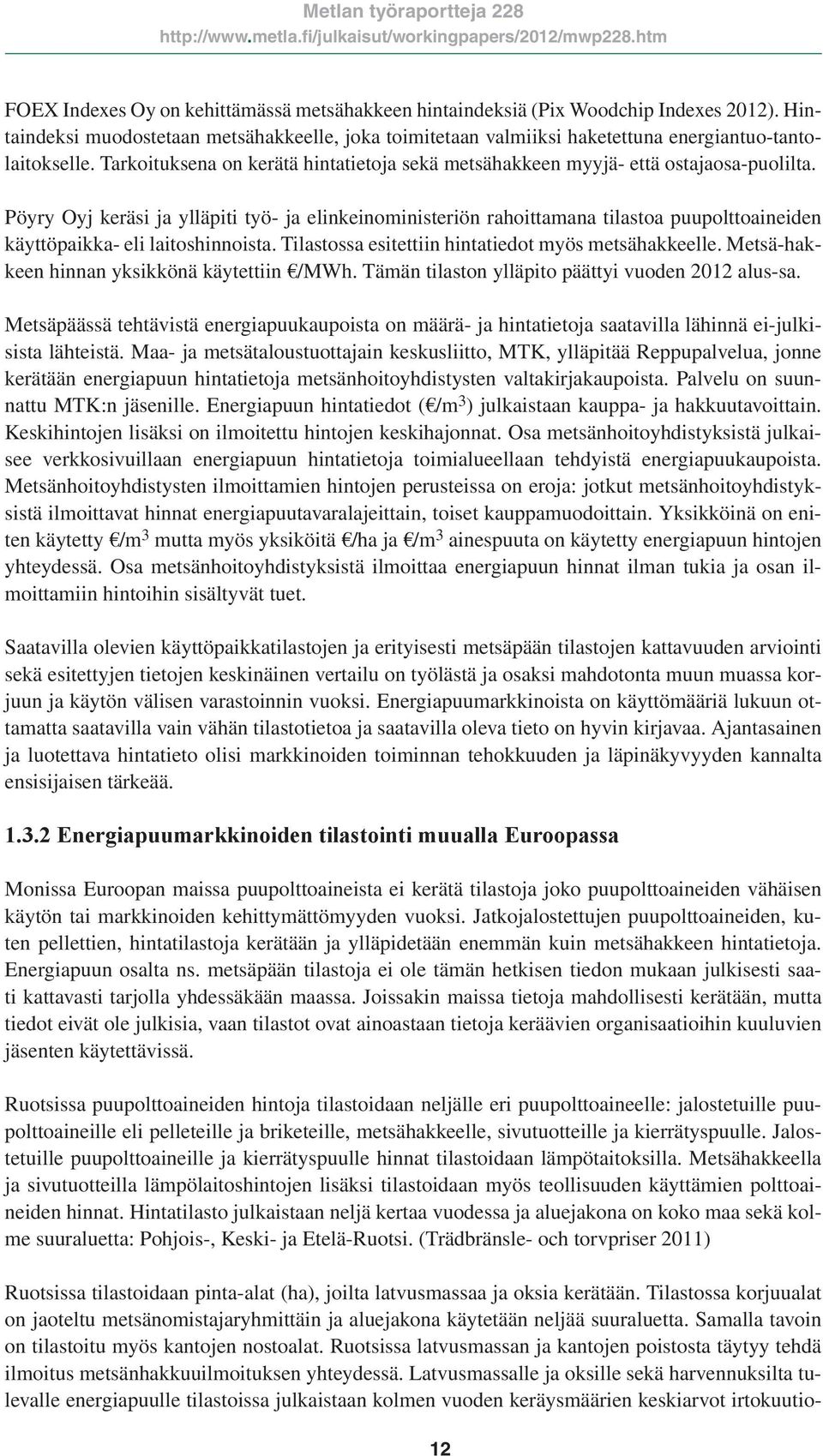 Pöyry Oyj keräsi ja ylläpiti työ- ja elinkeinoministeriön rahoittamana tilastoa puupolttoaineiden käyttöpaikka- eli laitoshinnoista. Tilastossa esitettiin hintatiedot myös metsähakkeelle.