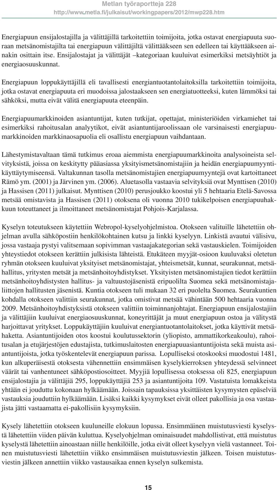 Energiapuun loppukäyttäjillä eli tavallisesti energiantuotantolaitoksilla tarkoitettiin toimijoita, jotka ostavat energiapuuta eri muodoissa jalostaakseen sen energiatuotteeksi, kuten lämmöksi tai