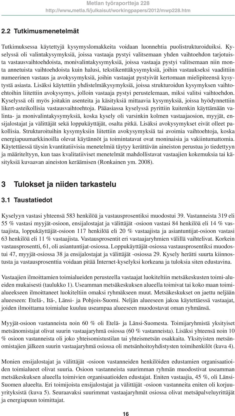 annetuista vaihtoehdoista kuin halusi, tekstikenttäkysymyksiä, joihin vastaukseksi vaadittiin numeerinen vastaus ja avokysymyksiä, joihin vastaajat pystyivät kertomaan mielipiteensä kysytystä asiasta.