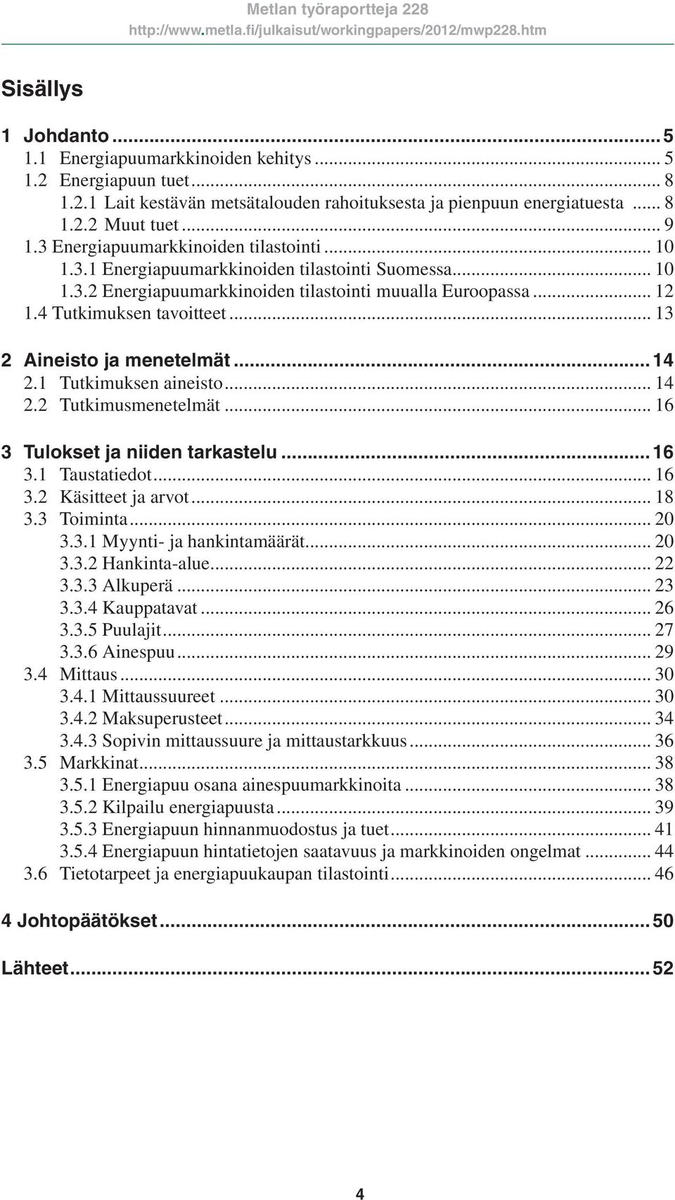 .. 13 2 Aineisto ja menetelmät... 14 2.1 Tutkimuksen aineisto... 14 2.2 Tutkimusmenetelmät... 16 3 Tulokset ja niiden tarkastelu... 16 3.1 Taustatiedot... 16 3.2 Käsitteet ja arvot... 18 3.3 Toiminta.