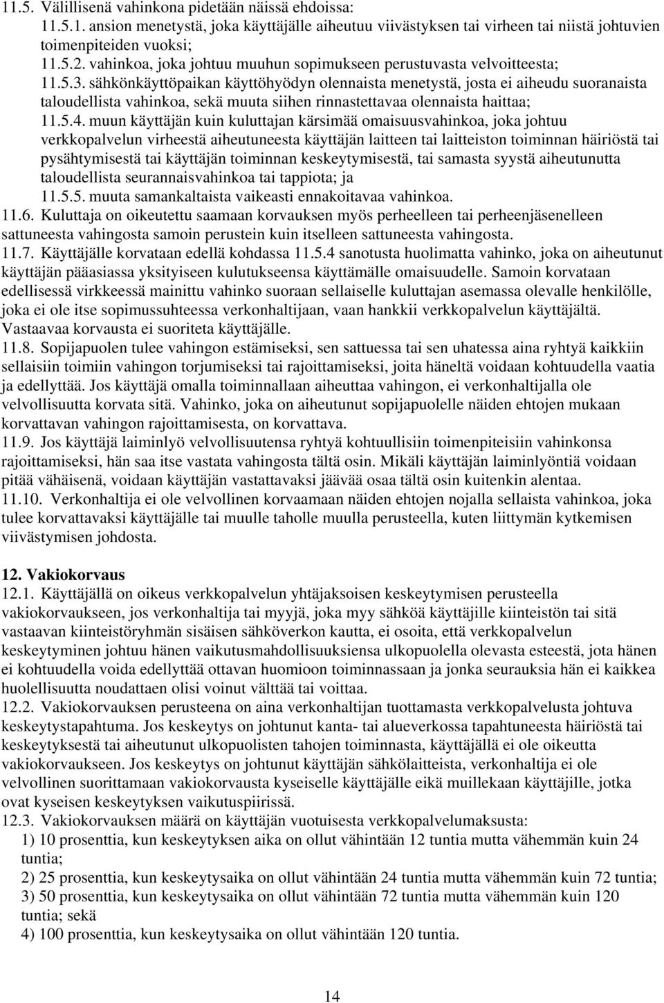 sähkönkäyttöpaikan käyttöhyödyn olennaista menetystä, josta ei aiheudu suoranaista taloudellista vahinkoa, sekä muuta siihen rinnastettavaa olennaista haittaa; 11.5.4.