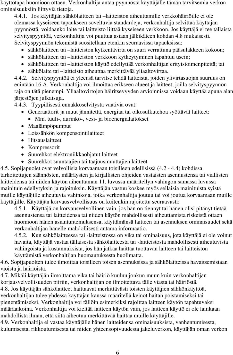 tai laitteisto liittää kyseiseen verkkoon. Jos käyttäjä ei tee tällaista selvityspyyntöä, verkonhaltija voi puuttua asiaan jälkikäteen kohdan 4.8 mukaisesti.