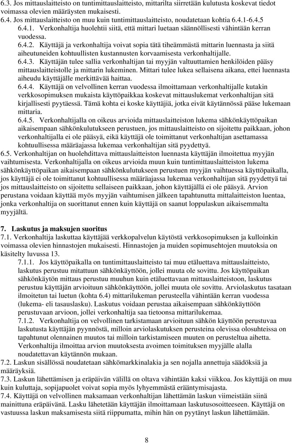 Käyttäjä ja verkonhaltija voivat sopia tätä tiheämmästä mittarin luennasta ja siitä aiheutuneiden kohtuullisten kustannusten korvaamisesta verkonhaltijalle. 6.4.3.