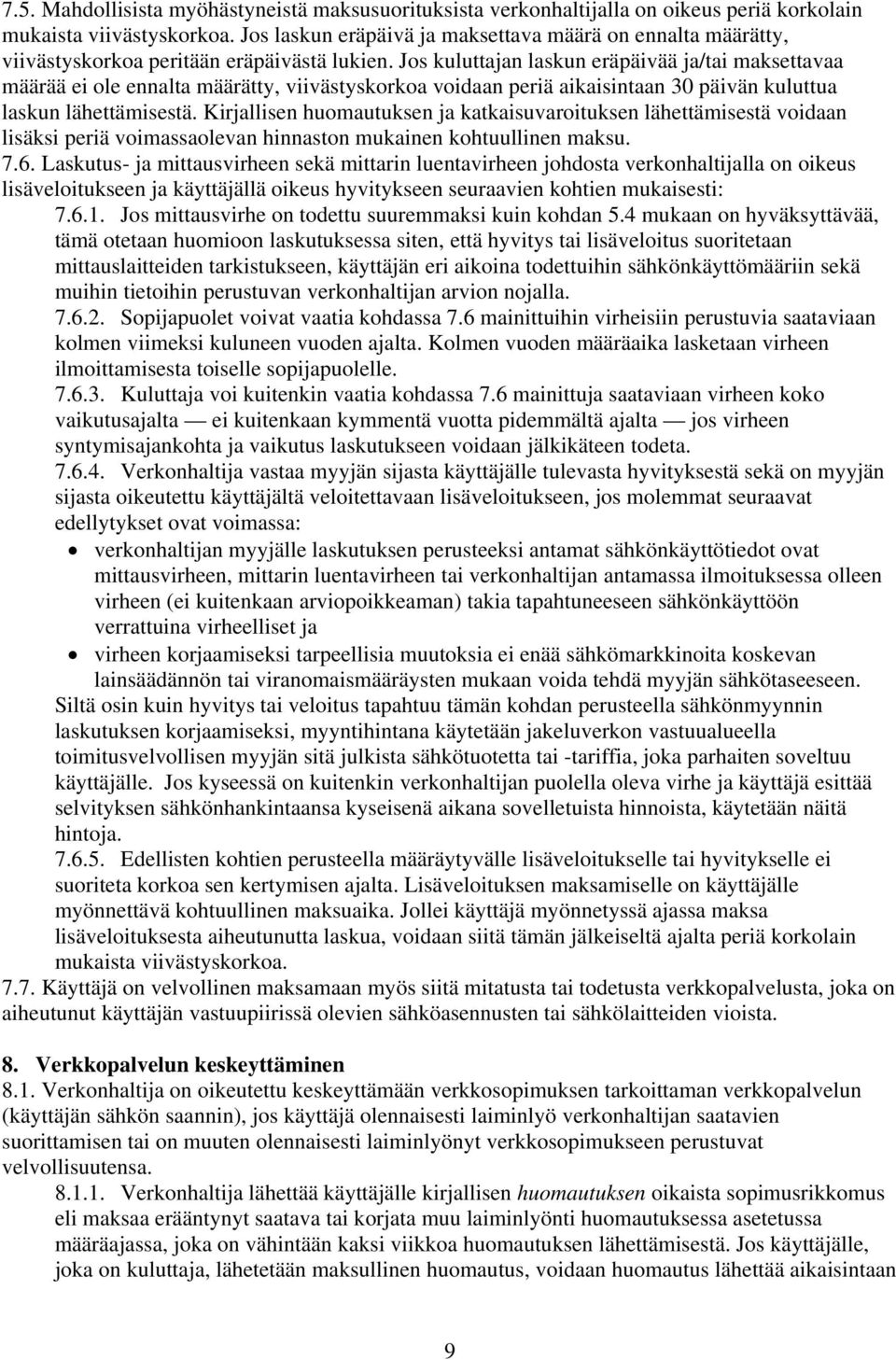 Jos kuluttajan laskun eräpäivää ja/tai maksettavaa määrää ei ole ennalta määrätty, viivästyskorkoa voidaan periä aikaisintaan 30 päivän kuluttua laskun lähettämisestä.