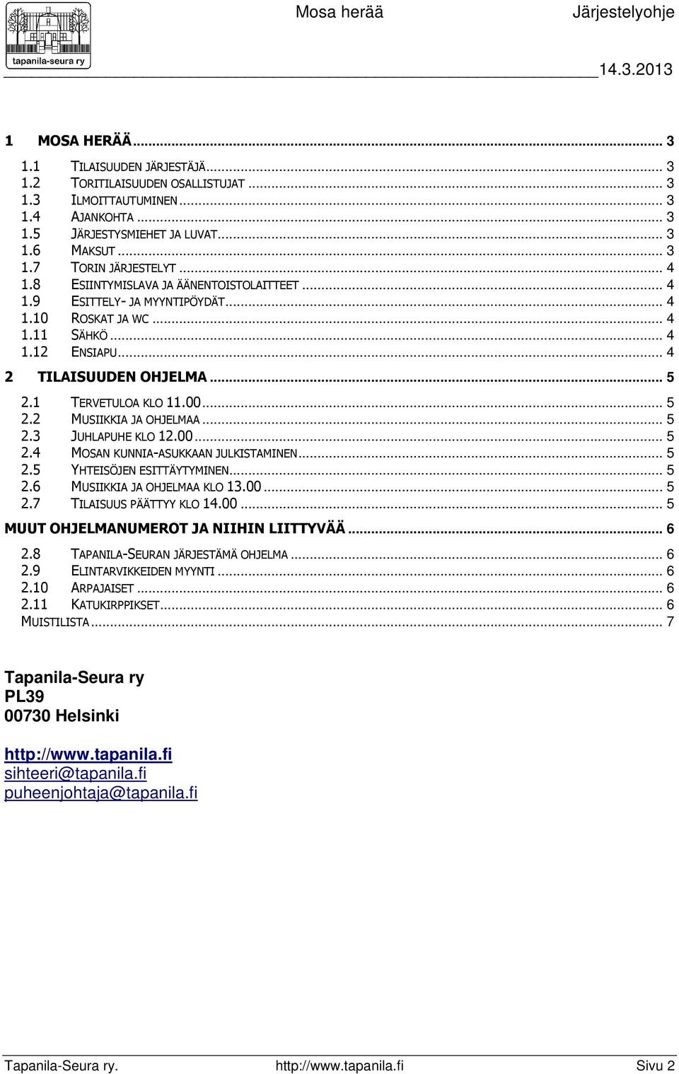 .. 5 2.2 MUSIIKKIA JA OHJELMAA... 5 2.3 JUHLAPUHE KLO 12.00... 5 2.4 MOSAN KUNNIA-ASUKKAAN JULKISTAMINEN... 5 2.5 YHTEISÖJEN ESITTÄYTYMINEN... 5 2.6 MUSIIKKIA JA OHJELMAA KLO 13.00... 5 2.7 TILAISUUS PÄÄTTYY KLO 14.