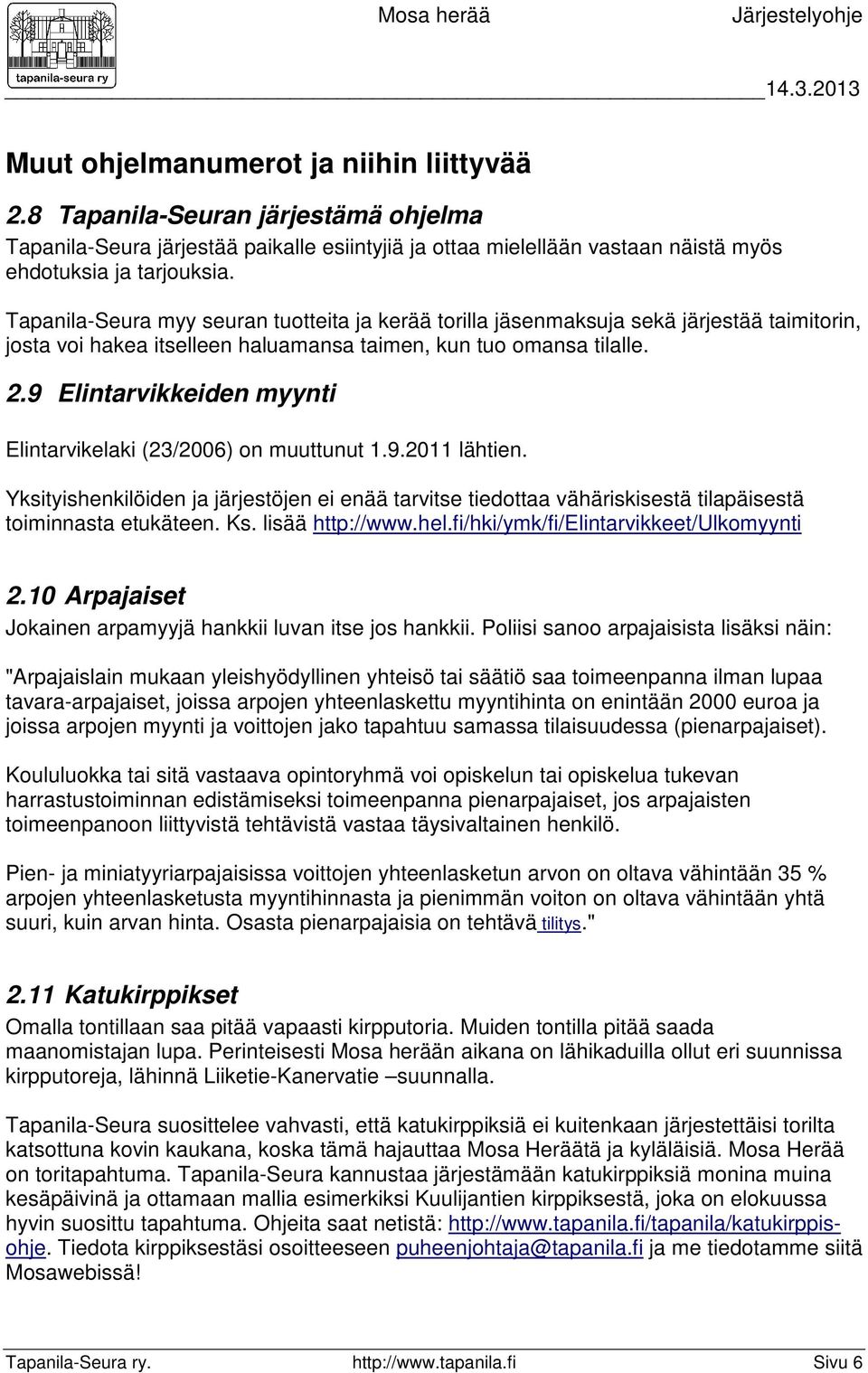 9 Elintarvikkeiden myynti Elintarvikelaki (23/2006) on muuttunut 1.9.2011 lähtien. Yksityishenkilöiden ja järjestöjen ei enää tarvitse tiedottaa vähäriskisestä tilapäisestä toiminnasta etukäteen. Ks.